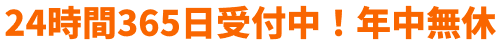 24時間365日受付中！年中無休