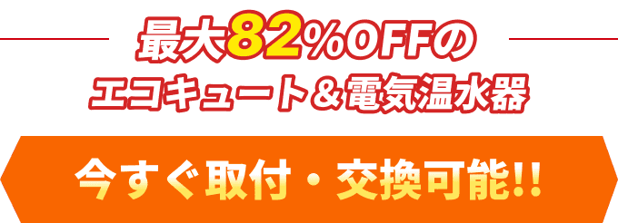 最大82%OFFのエコキュート＆電気温水器 今すぐ取付・交換可能!!