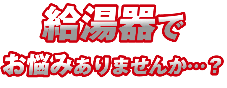 給湯器でお悩みありませんか…？