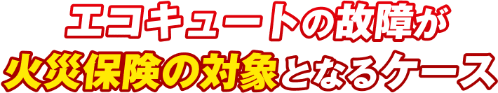 エコキュートの故障が火災保険の対象となるケース